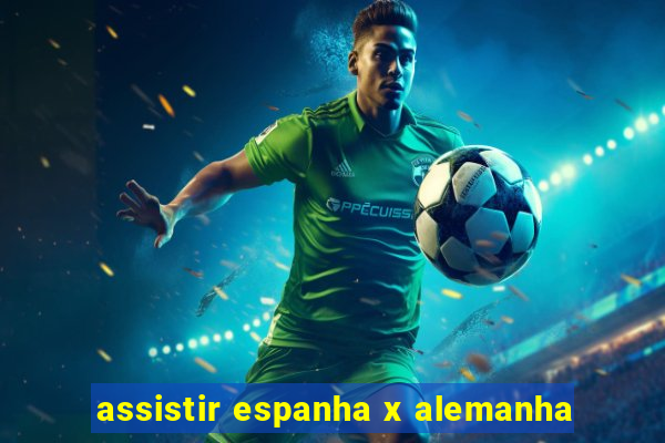 assistir espanha x alemanha